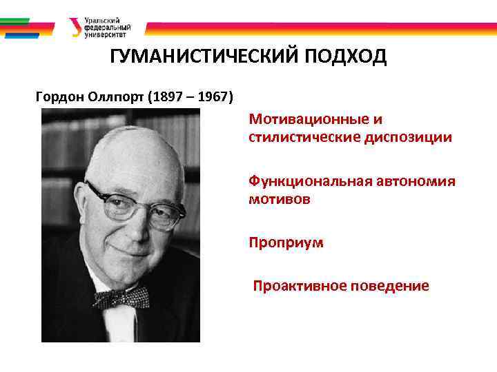 ГУМАНИСТИЧЕСКИЙ ПОДХОД Гордон Оллпорт (1897 – 1967) Мотивационные и стилистические диспозиции Функциональная автономия мотивов