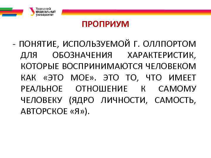 ПРОПРИУМ - ПОНЯТИЕ, ИСПОЛЬЗУЕМОЙ Г. ОЛЛПОРТОМ ДЛЯ ОБОЗНАЧЕНИЯ ХАРАКТЕРИСТИК, КОТОРЫЕ ВОСПРИНИМАЮТСЯ ЧЕЛОВЕКОМ КАК «ЭТО