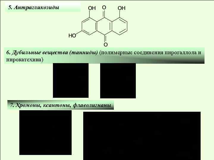 5. Антрагликозиды 6. Дубильные вещества (танниды) (полимерные соединения пирогаллола и пирокатехина) 7. Хромоны, ксантоны,