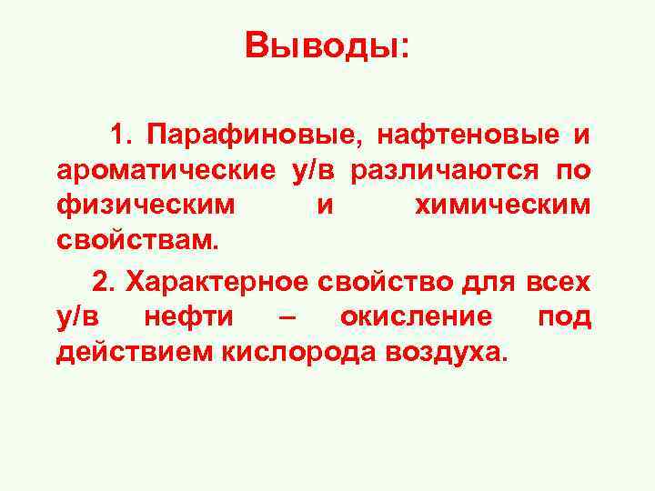  Выводы: 1. Парафиновые, нафтеновые и ароматические у/в различаются по физическим и химическим свойствам.