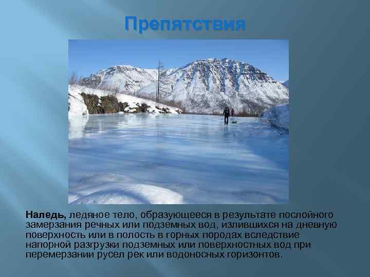 Препятствия Наледь, ледяное тело, образующееся в результате послойного замерзания речных или подземных вод, излившихся