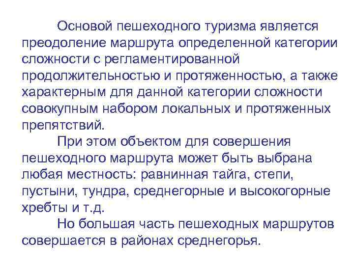 Основой пешеходного туризма является преодоление маршрута определенной категории сложности с регламентированной продолжительностью и протяженностью,