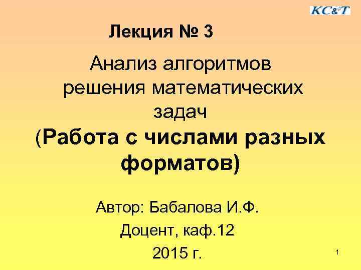 Лекция № 3 Анализ алгоритмов решения математических задач (Работа с числами разных форматов) Автор: