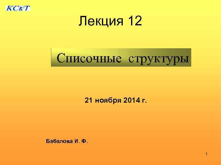 Лекция 12 Списочные структуры 21 ноября 2014 г. Бабалова И. Ф. 1 