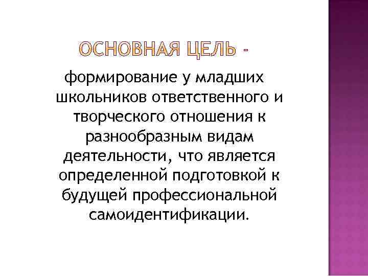 формирование у младших школьников ответственного и творческого отношения к разнообразным видам деятельности, что является