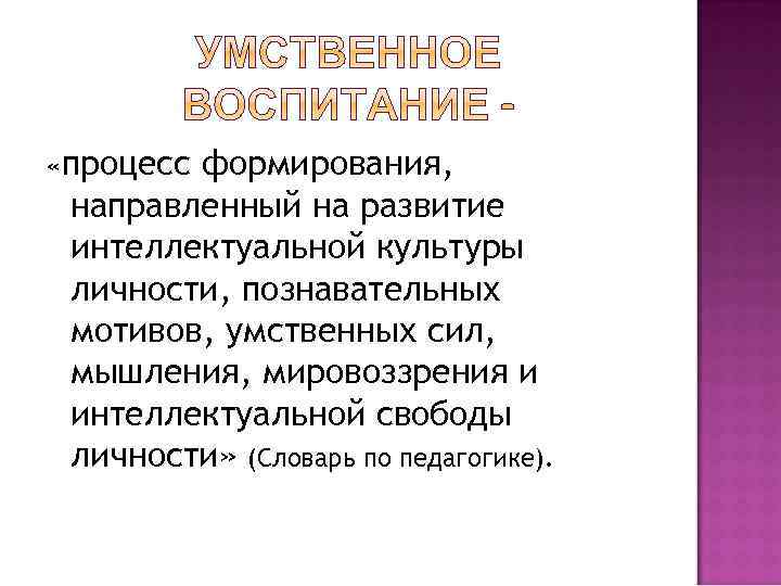  «процесс формирования, направленный на развитие интеллектуальной культуры личности, познавательных мотивов, умственных сил, мышления,