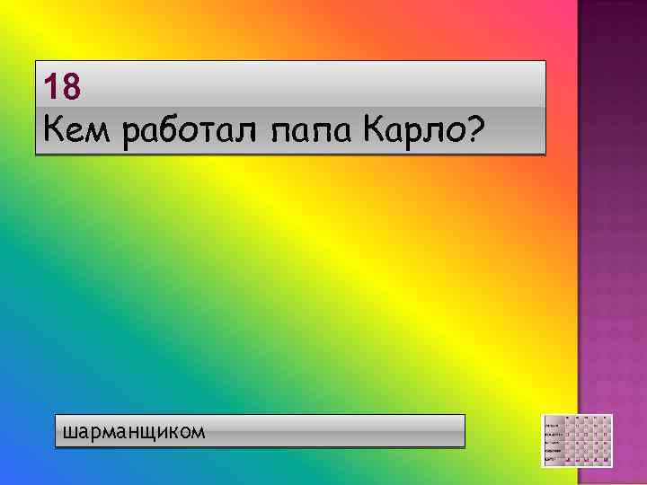 18 Кем работал папа Карло? шарманщиком 