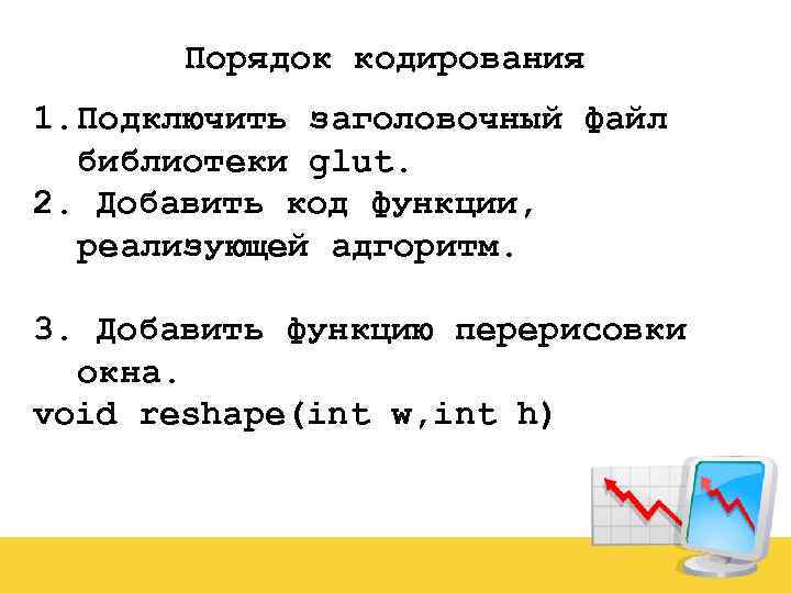 Порядок кодирования 1. Подключить заголовочный файл библиотеки glut. 2. Добавить код функции, реализующей адгоритм.