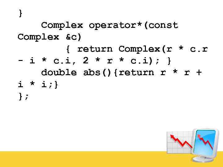 } Complex operator*(const Complex &c) { return Complex(r * c. r - i *
