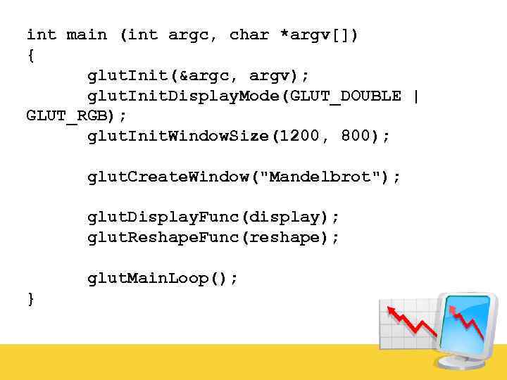 int main (int argc, char *argv[]) { glut. Init(&argc, argv); glut. Init. Display. Mode(GLUT_DOUBLE