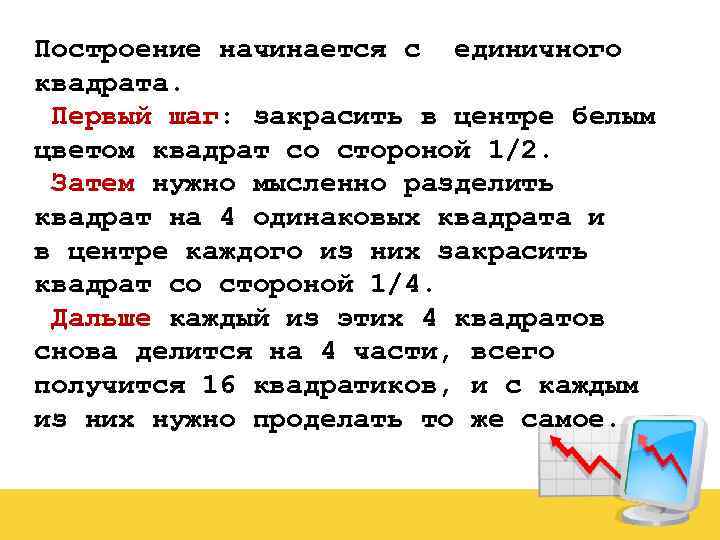 Построение начинается с единичного квадрата. Первый шаг: закрасить в центре белым цветом квадрат со