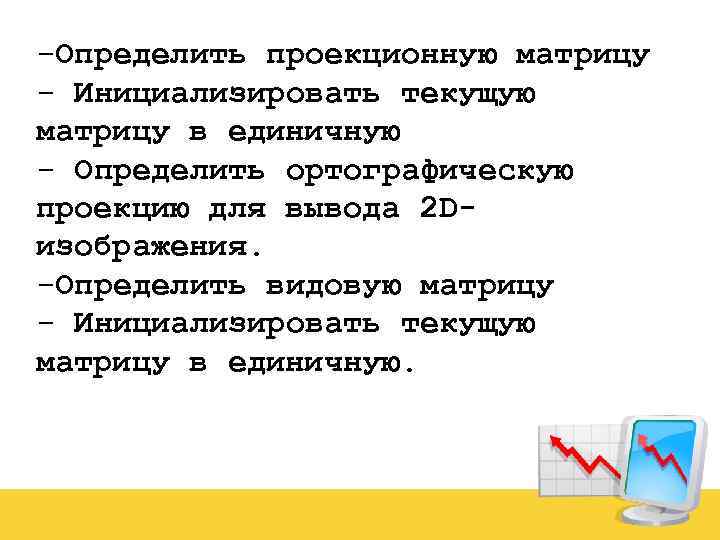 -Определить проекционную матрицу - Инициализировать текущую матрицу в единичную - Определить ортографическую проекцию для