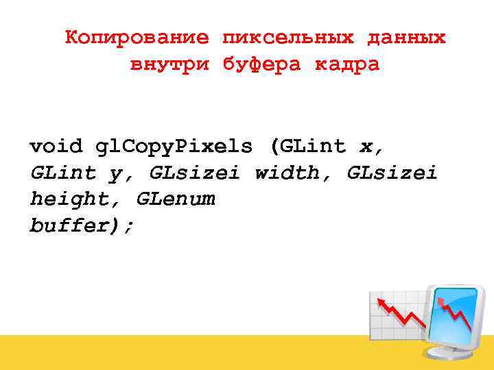 Копирование пиксельных данных внутри буфера кадра void gl. Copy. Pixels (GLint x, GLint y,