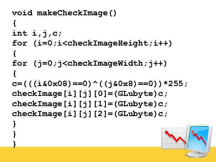 void make. Check. Image() { int i, j, c; for (i=0; i<check. Image. Height;