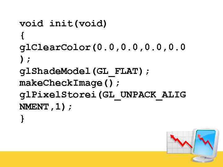 void init(void) { gl. Clear. Color(0. 0, 0. 0 ); gl. Shade. Model(GL_FLAT); make.