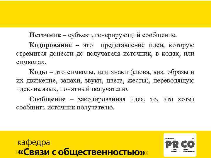 Источник – субъект, генерирующий сообщение. Кодирование – это представление идеи, которую стремится донести до