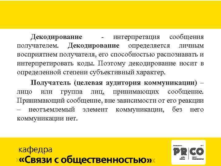 Декодирование - интерпретация сообщения получателем. Декодирование определяется личным восприятием получателя, его способностью распознавать и