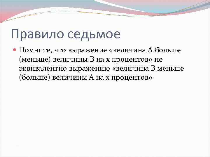 Правило седьмое Помните, что выражение «величина А больше (меньше) величины В на х процентов»