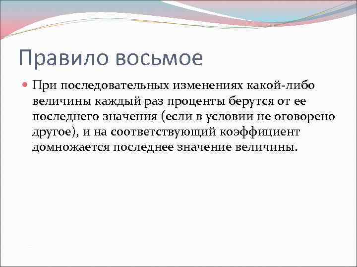 Правило восьмое При последовательных изменениях какой-либо величины каждый раз проценты берутся от ее последнего