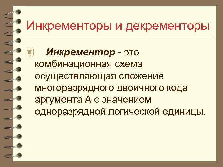 Инкременторы и декременторы 4 Инкрементор - это комбинационная схема осуществляющая сложение многоразрядного двоичного кода