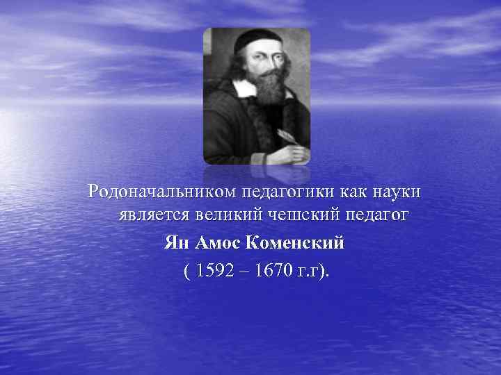 Родоначальником педагогики как науки является великий чешский педагог Ян Амос Коменский ( 1592 –