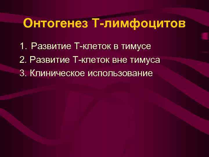 Онтогенез Т-лимфоцитов 1. Развитие Т-клеток в тимусе 2. Развитие Т-клеток вне тимуса 3. Клиническое