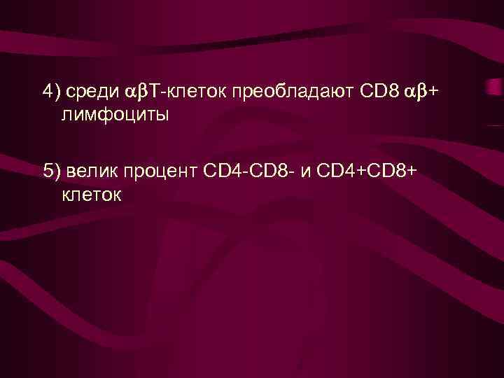 4) среди Т-клеток преобладают CD 8 + лимфоциты 5) велик процент CD 4 -CD