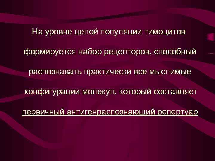 На уровне целой популяции тимоцитов формируется набор рецепторов, способный распознавать практически все мыслимые конфигурации