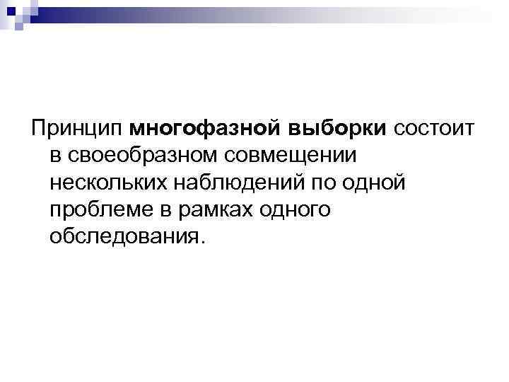 Принцип многофазной выборки состоит в своеобразном совмещении нескольких наблюдений по одной проблеме в рамках