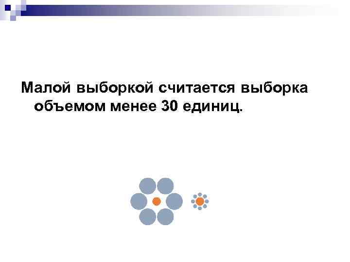 Малой выборкой считается выборка объемом менее 30 единиц. 