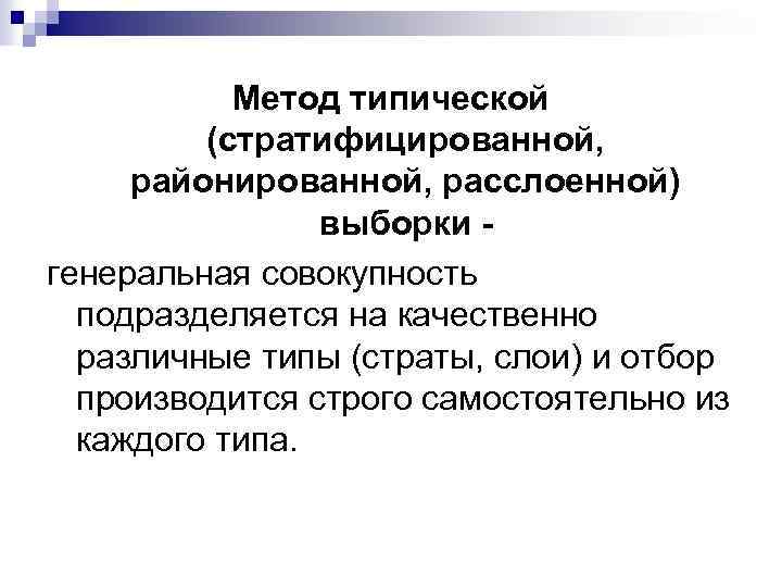 Метод типической (стратифицированной, районированной, расслоенной) выборки генеральная совокупность подразделяется на качественно различные типы (страты,