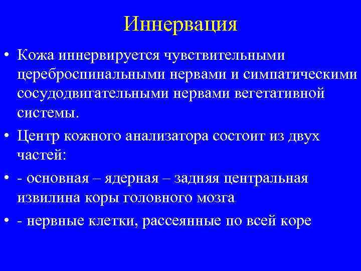 Иннервация • Кожа иннервируется чувствительными цереброспинальными нервами и симпатическими сосудодвигательными нервами вегетативной системы. •