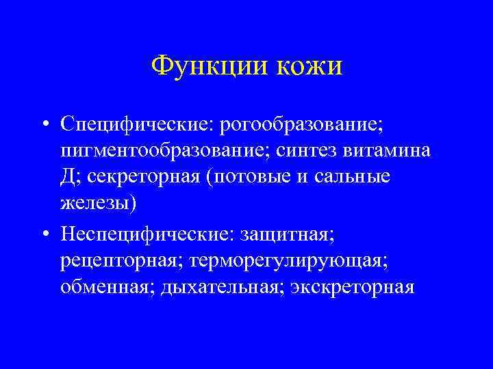 Функции кожи • Специфические: рогообразование; пигментообразование; синтез витамина Д; секреторная (потовые и сальные железы)