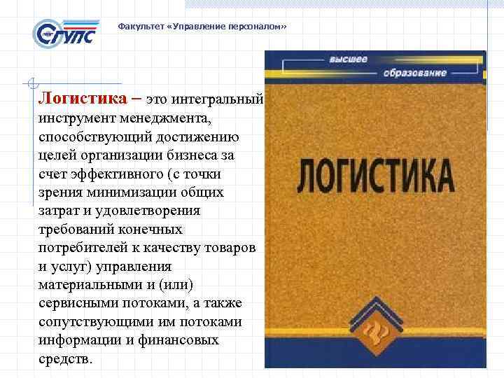 Факультет «Управление персоналом» Логистика – это интегральный инструмент менеджмента, способствующий достижению целей организации бизнеса