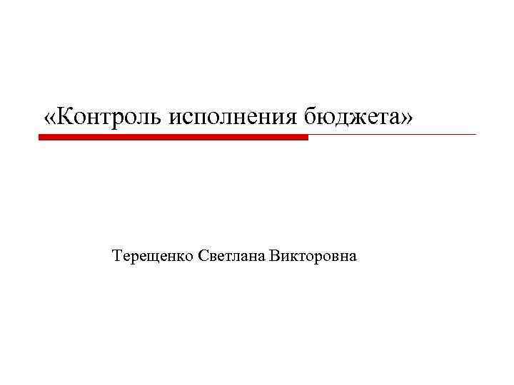  «Контроль исполнения бюджета» Терещенко Светлана Викторовна 