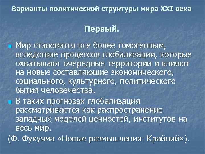 Варианты политической структуры мира XXI века Первый. Мир становится все более гомогенным, вследствие процессов
