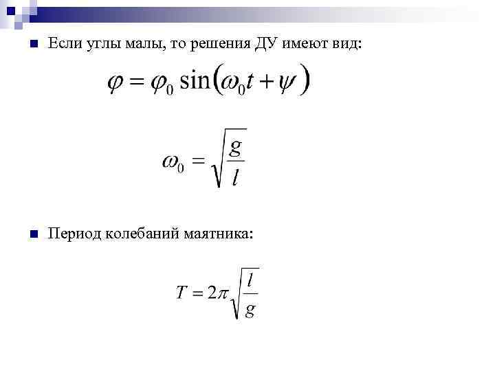 n Если углы малы, то решения ДУ имеют вид: n Период колебаний маятника: 