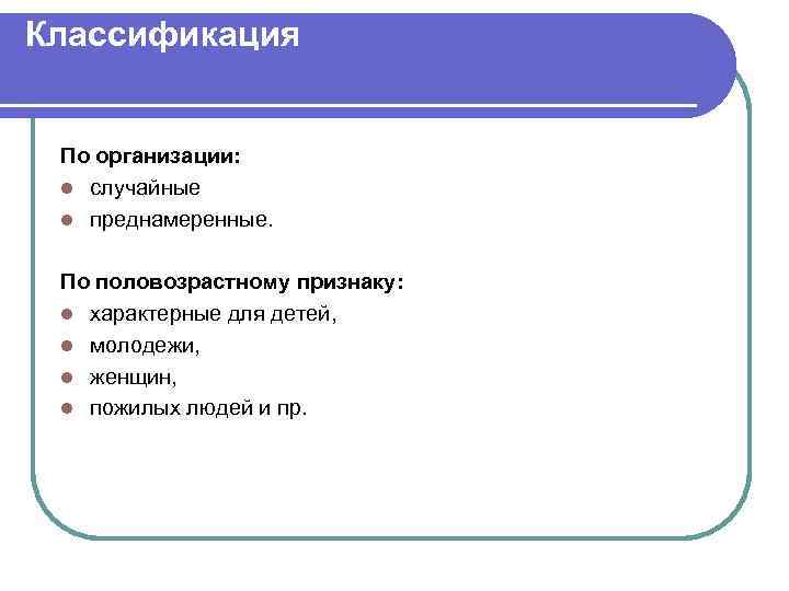 Классификация По организации: l случайные l преднамеренные. По половозрастному признаку: l характерные для детей,