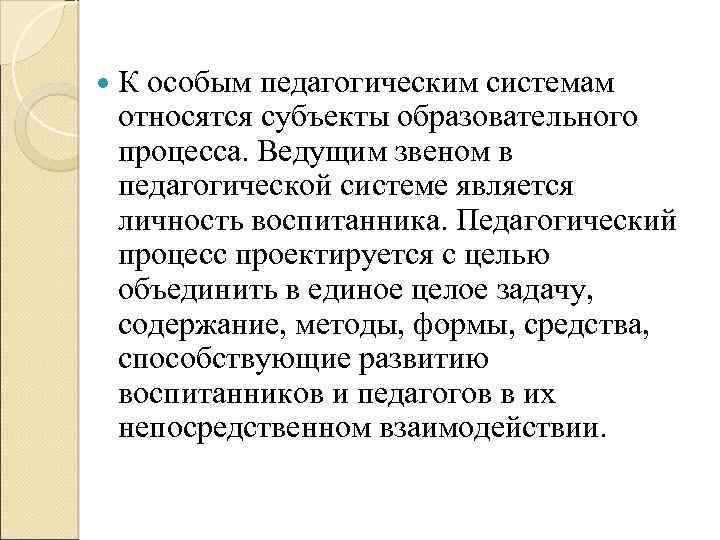  К особым педагогическим системам относятся субъекты образовательного процесса. Ведущим звеном в педагогической системе