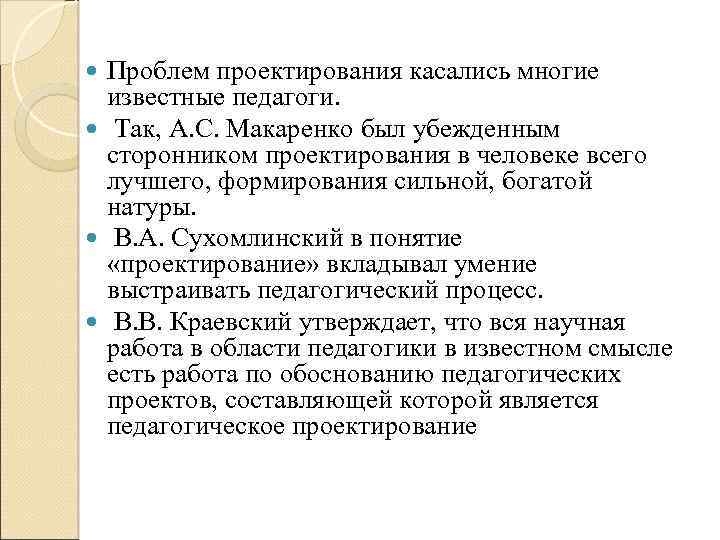 Проблем проектирования касались многие известные педагоги. Так, А. С. Макаренко был убежденным сторонником проектирования