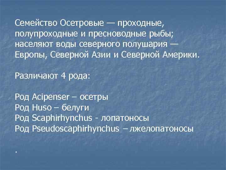 Семейство Осетровые — проходные, полупроходные и пресноводные рыбы; населяют воды северного полушария — Европы,