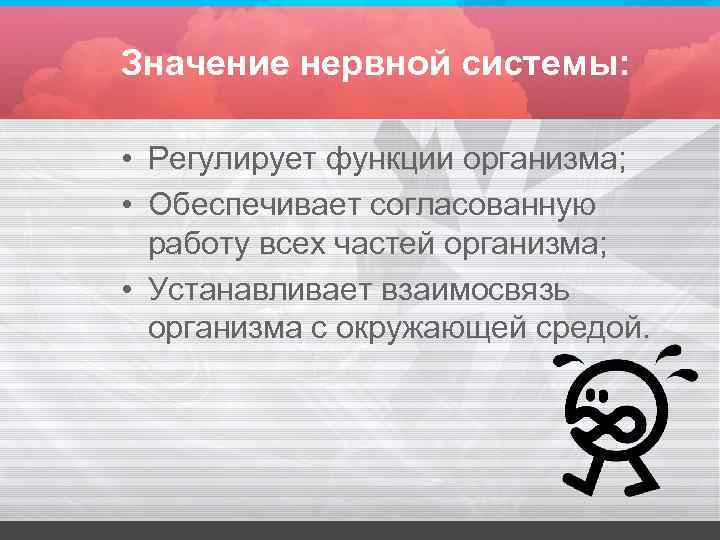 Значение нервной системы: • Регулирует функции организма; • Обеспечивает согласованную работу всех частей организма;