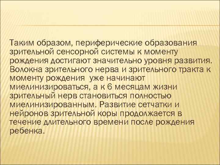 Таким образом, периферические образования зрительной сенсорной системы к моменту рождения достигают значительно уровня развития.