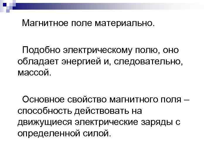 Магнитное поле материально. Подобно электрическому полю, оно обладает энергией и, следовательно, массой. Основное свойство