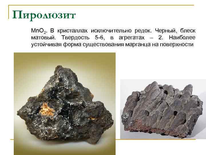 Пиролюзит Mn. O 2. В кристаллах исключительно редок. Черный, блеск матовый. Твердость 5 -6,
