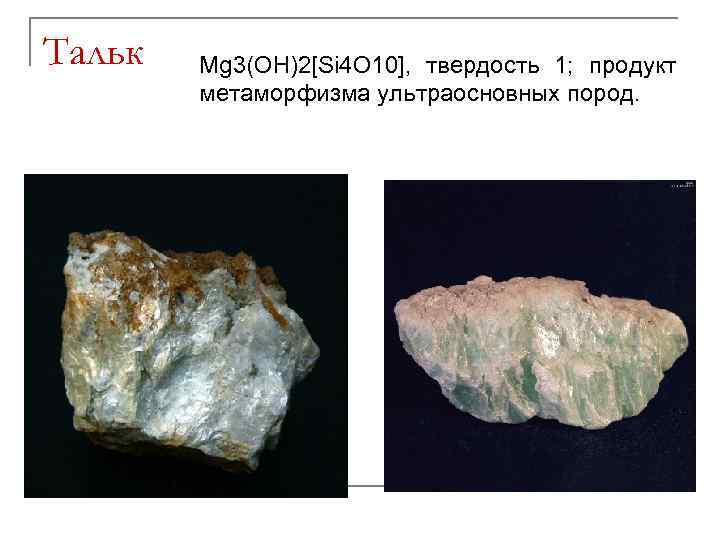 Тальк Mg 3(OH)2[Si 4 O 10], твердость 1; продукт метаморфизма ультраосновных пород. 