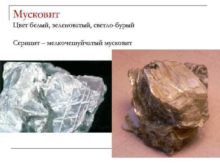Мусковит Цвет белый, зеленоватый, светло-бурый Серицит – мелкочешуйчатый мусковит 