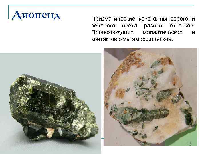 Диопсид Призматические кристаллы серого и зеленого цвета разных оттенков. Происхождение магматическое и контактово-метаморфическое. 