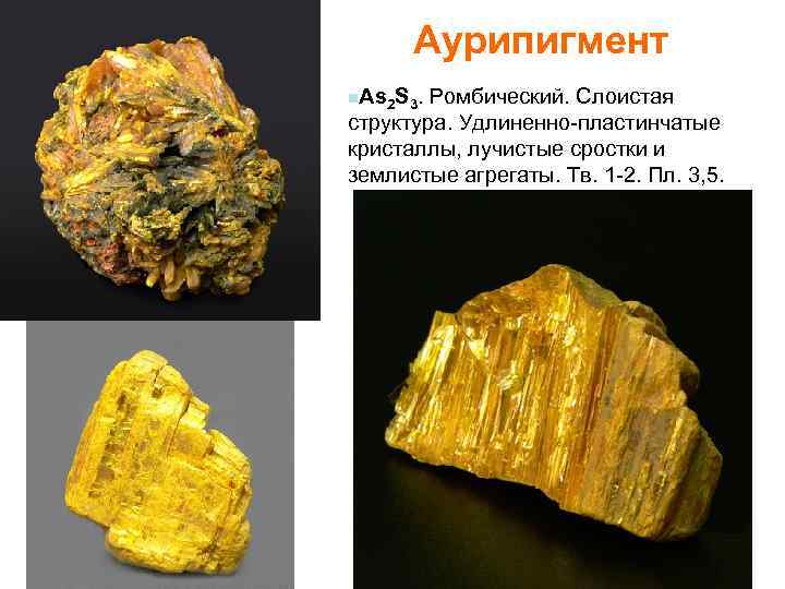 Аурипигмент n. As 2 S 3. Ромбический. Слоистая структура. Удлиненно-пластинчатые кристаллы, лучистые сростки и