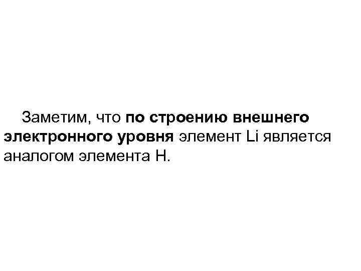 Заметим, что по строению внешнего электронного уровня элемент Li является аналогом элемента H. 